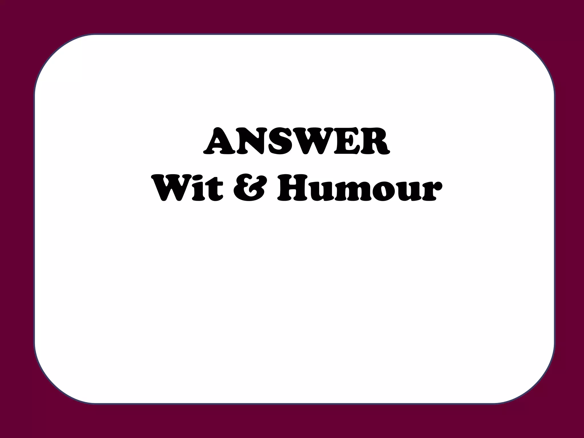 ANSWER Wit & Humour 