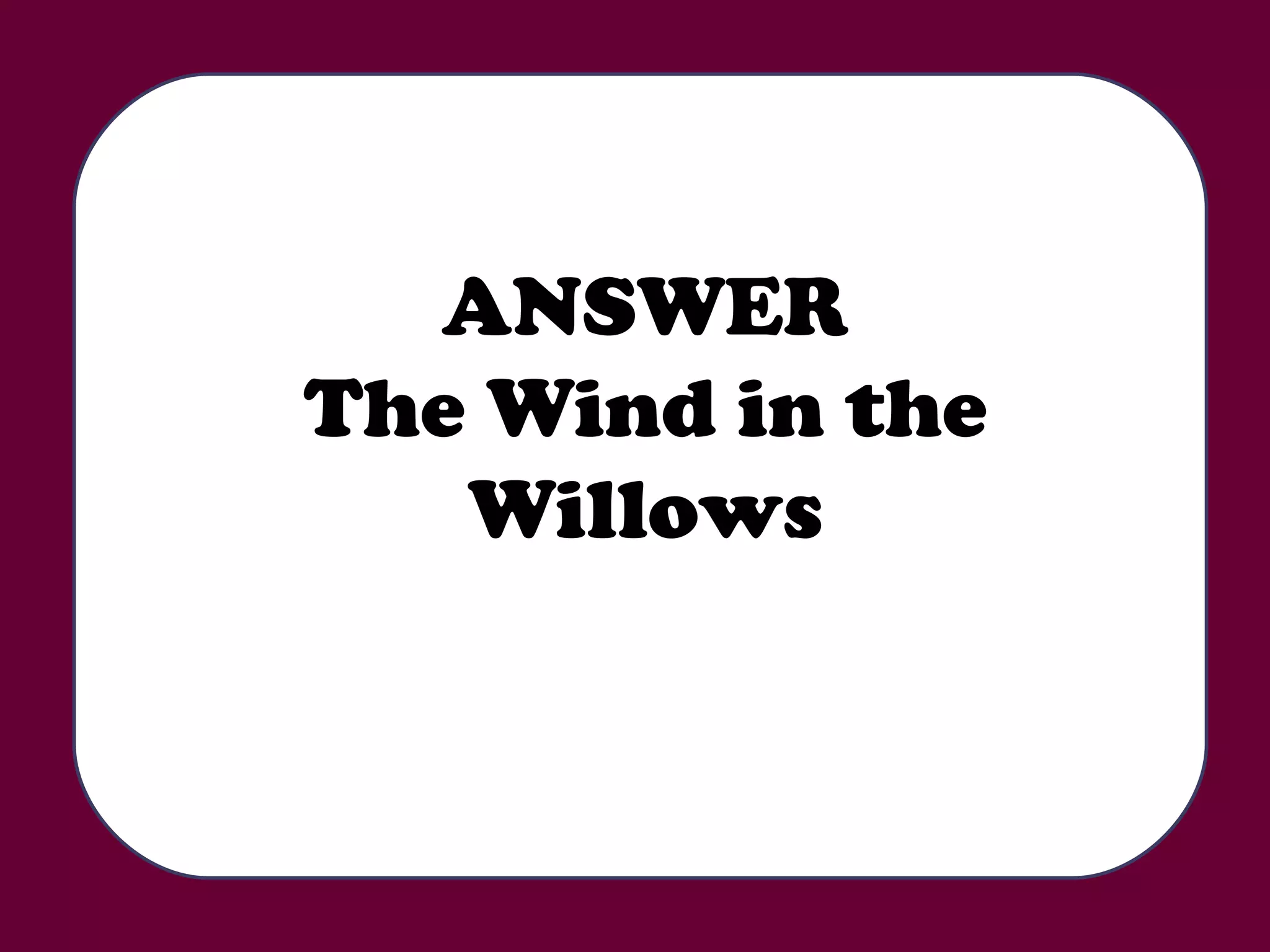 ANSWER The Wind in the Willows 