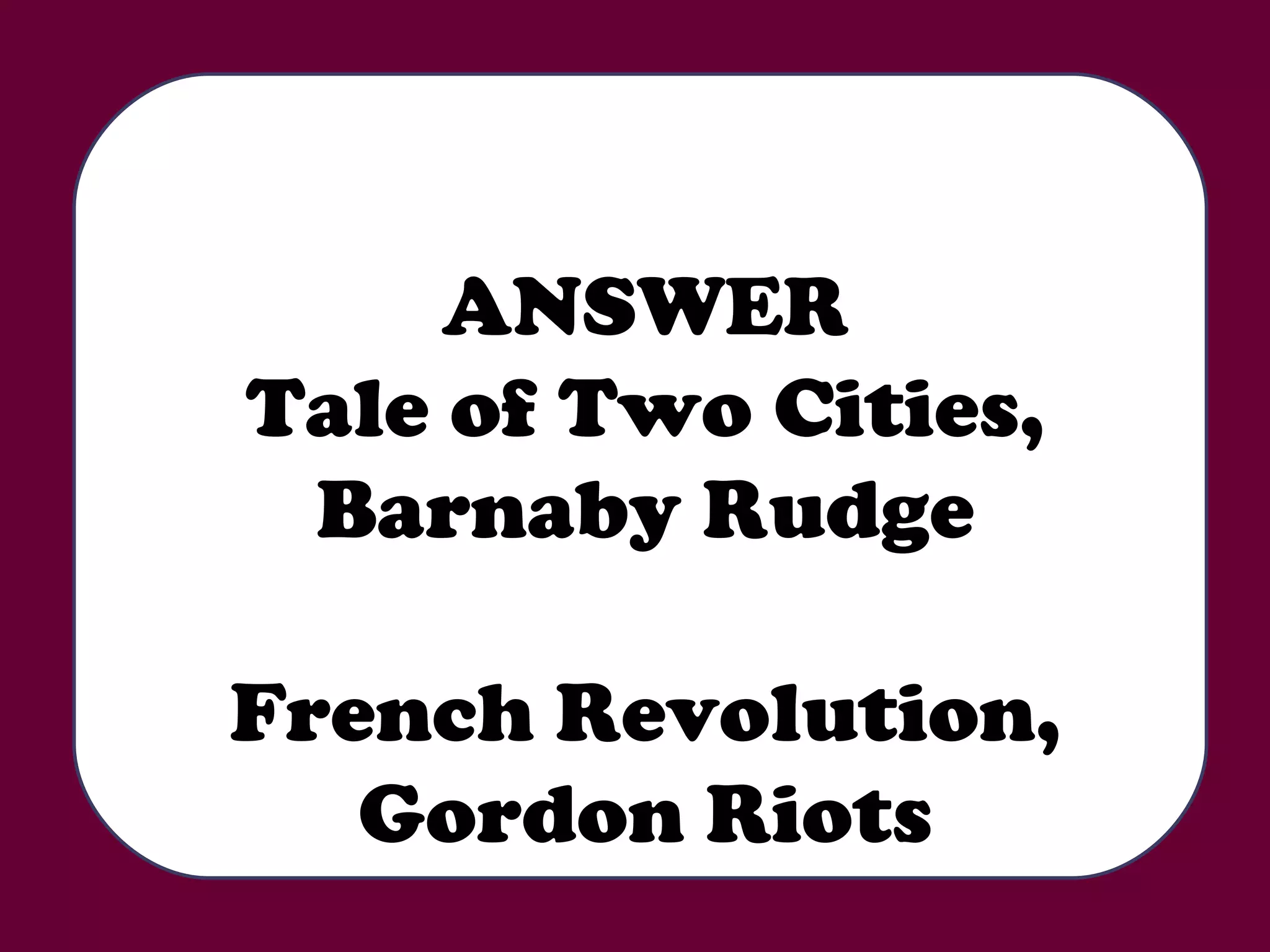 ANSWER Tale of Two Cities, Barnaby Rudge French Revolution, Gordon Riots 