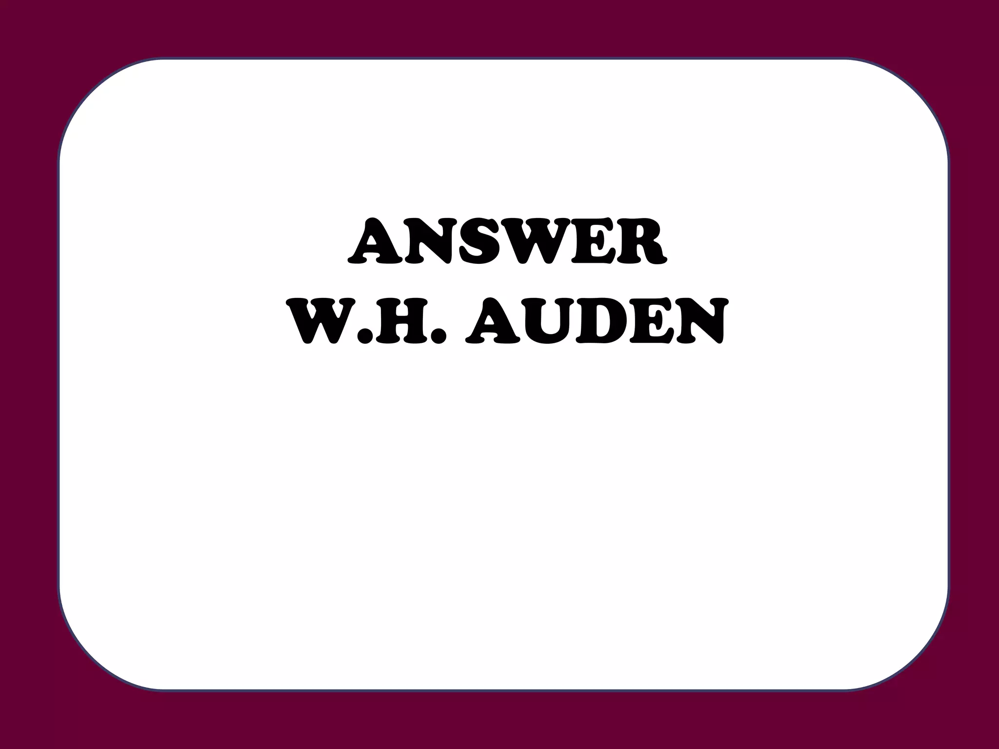ANSWER W.H. AUDEN 