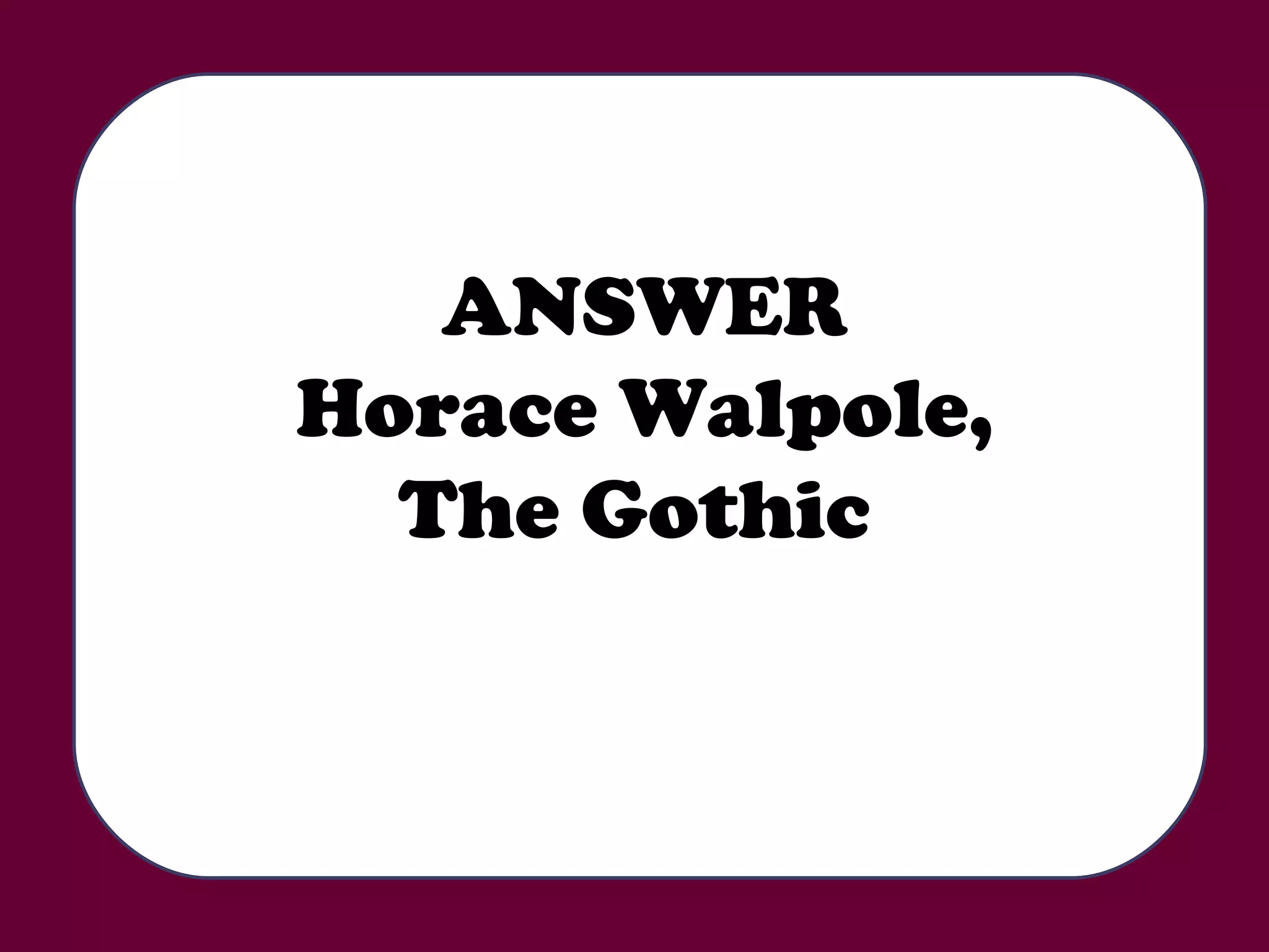 ANSWER Horace Walpole, The Gothic  