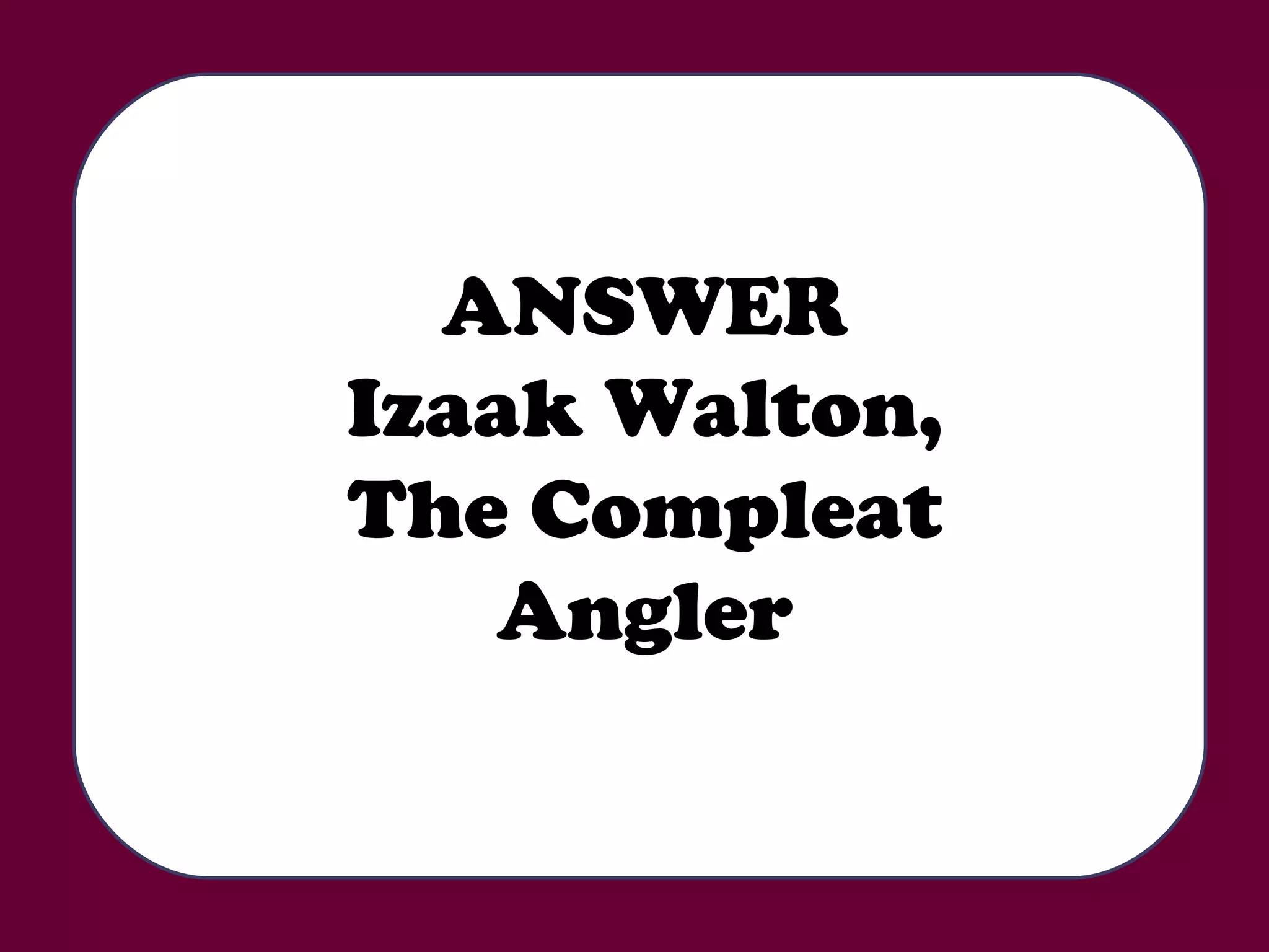 ANSWER Izaak Walton, The Compleat Angler 