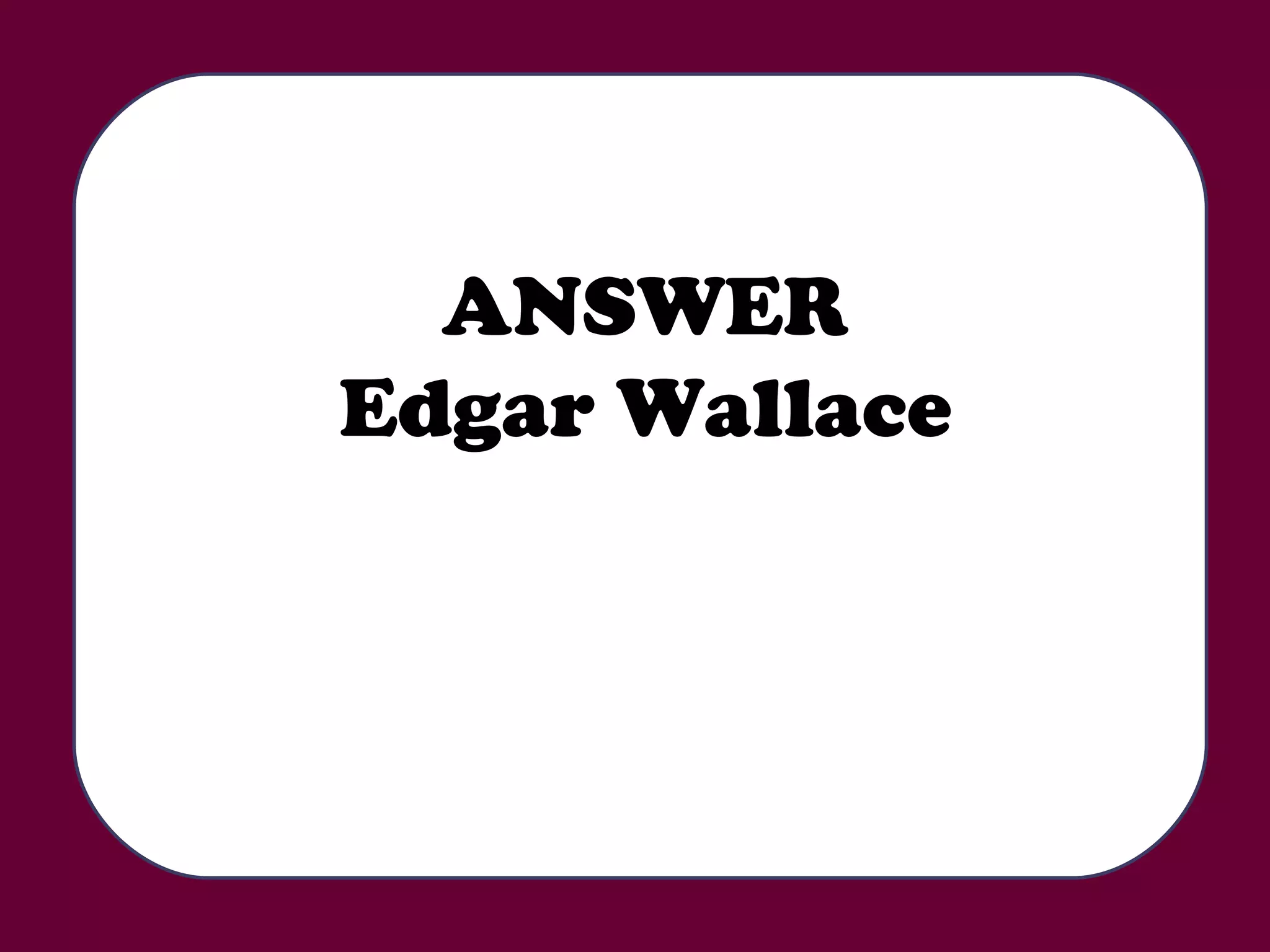 ANSWER Edgar Wallace 