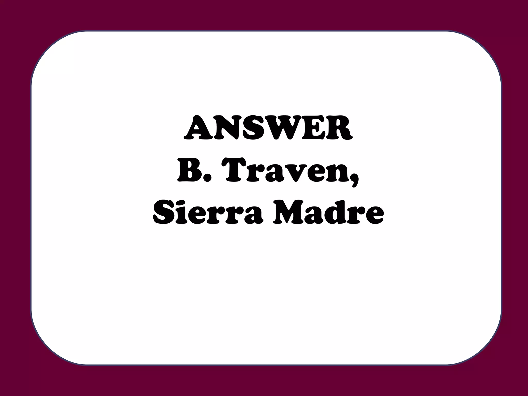 ANSWER B. Traven, Sierra Madre 