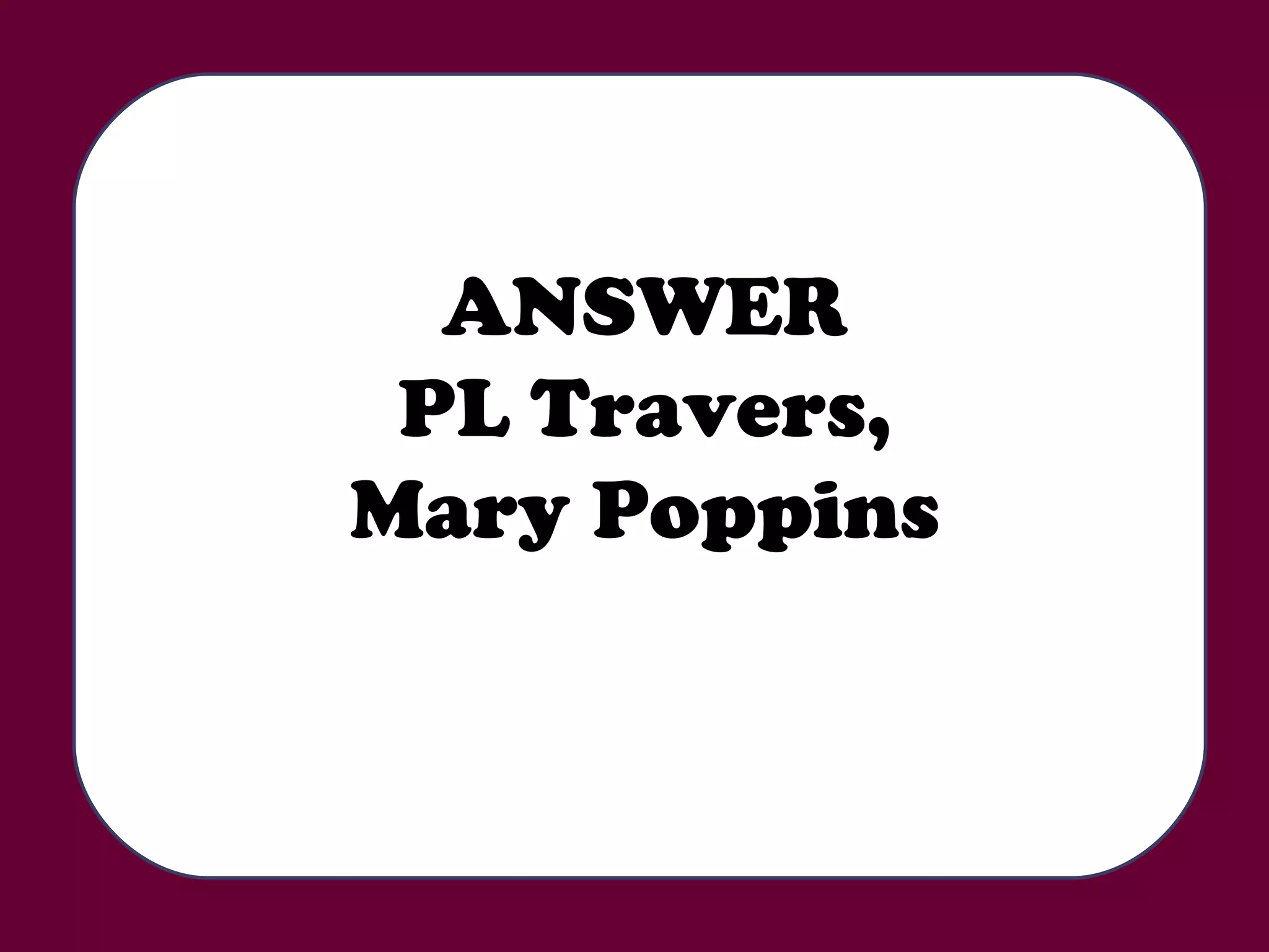 ANSWER PL Travers, Mary Poppins 