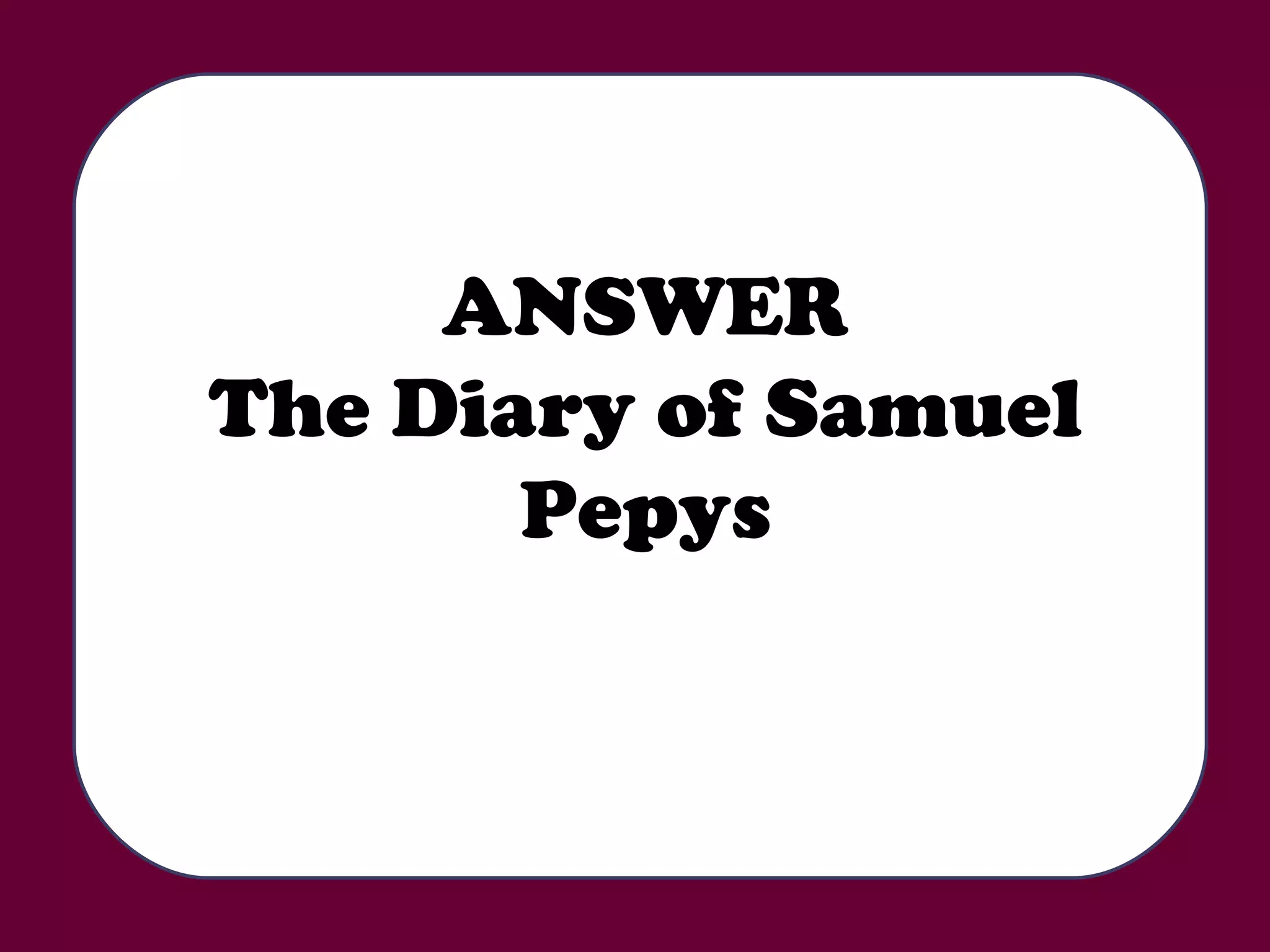 ANSWER The Diary of Samuel Pepys 