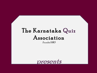 The Karnataka  Quiz  Association Founded 1983 presents 