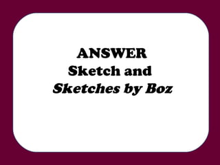 ANSWER Sketch and  Sketches by Boz 