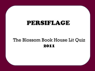PERSIFLAGE The Blossom Book House Lit Quiz 2011 