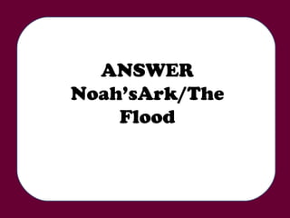 ANSWER Noah’sArk/The Flood 