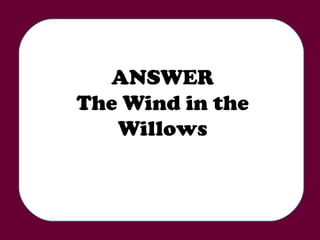 ANSWER The Wind in the Willows 