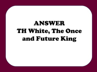 ANSWER TH White, The Once and Future King 