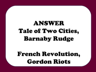 ANSWER Tale of Two Cities, Barnaby Rudge French Revolution, Gordon Riots 