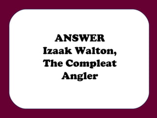 ANSWER Izaak Walton, The Compleat Angler 