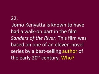22. Jomo Kenyatta is known to have had a walk-on part in the film  Sanders of the River . This film was based on one of an eleven-novel series by a best-selling  author  of the early 20 th  century.  Who? 