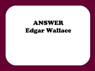 ANSWER Edgar Wallace 