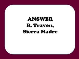 ANSWER B. Traven, Sierra Madre 