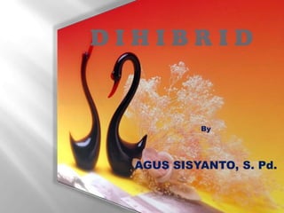 DIHIBRID

By

AGUS SISYANTO, S. Pd.

 