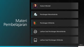 Materi
Pembelajaran
Hukum Mendel
Persilangan Monohobrida
Persilangan Dihibrida
Latihan Soal Persilangan Monohibrida
Latihan Soal Persilangan Dihibrida
PAGE 3
 