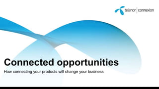 Connected opportunities
How connecting your products will change your business

 