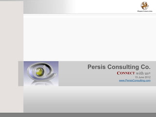 PERSIS CONSULTING




Persis Consulting Co.
         CONNECT with us®
                     15 June 2012
          www.PersisConsulting.com
 