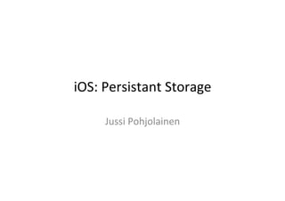 iOS:	
  Persistant	
  Storage	
  

       Jussi	
  Pohjolainen	
  
 