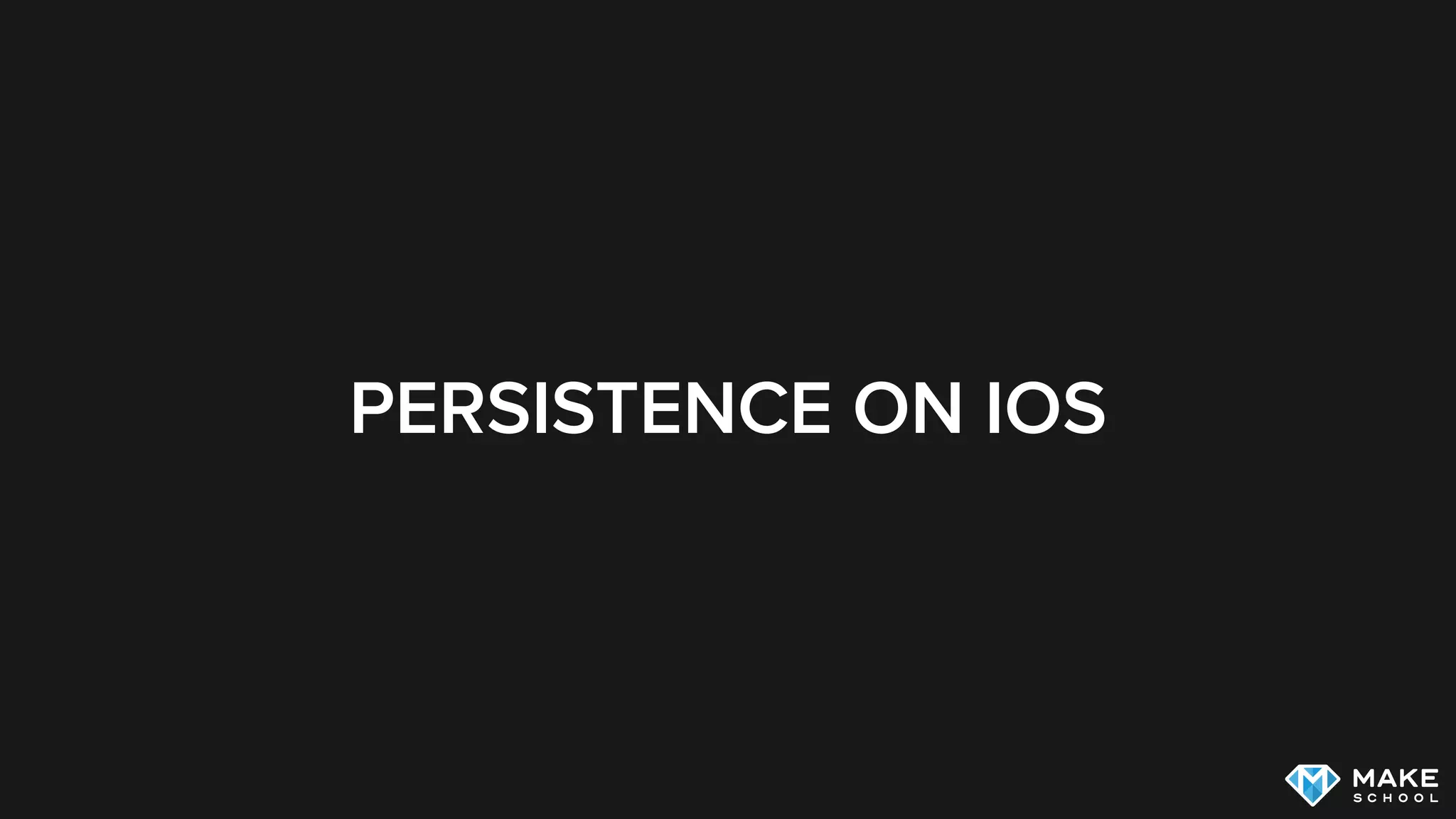 PERSISTENCE ON IOS
 