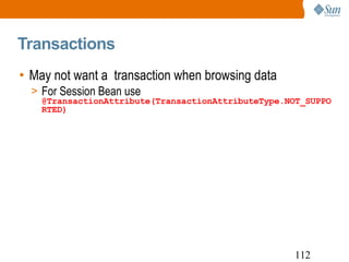 Transactions May not want a  transaction when browsing data For Session Bean use  @TransactionAttribute(TransactionAttributeType.NOT_SUPPORTED) 