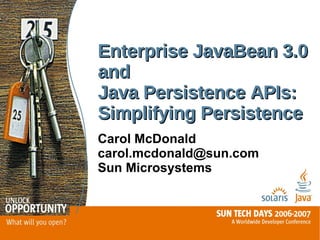 Enterprise JavaBean 3.0 and Java Persistence APIs: Simplifying Persistence   Carol McDonald [email_address] Sun Microsystems 
