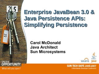 Enterprise JavaBean 3.0 & Java Persistence APIs: Simplifying Persistence   Carol McDonald Java Architect Sun Microsystems 