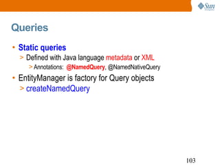 Queries <ul><li>Static queries </li></ul><ul><ul><li>Defined with Java language  metadata  or  XML </li></ul></ul><ul><ul>...