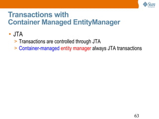 Transactions with  Container Managed EntityManager <ul><li>JTA  </li></ul><ul><ul><li>Transactions are controlled through ...