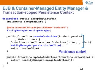 EJB & Container-Managed Entity Manager &  Transaction-scoped Persistence Context @Stateless  public ShoppingCartBean imple...