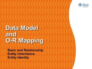 Data Model  and O-R Mapping <ul><ul><li>Basic and Relationship </li></ul></ul><ul><ul><li>Entity Inheritance </li></ul></u...