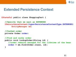 Extended Persistence Context @Stateful  public class ShoppingCart { //Specify that we want an EXTENDED   @PersistenceConte...