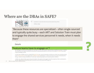 Where are the DBAs in SAFE?
Hilfe, die Open Source-DBs kommen!27
“Because these resources are specialized – often single-sourced
and typically quite busy – each ART and Solution Train must plan
to engage the shared services personnel it needs, when it needs
them”
“Feature teams have to engage us”?
 