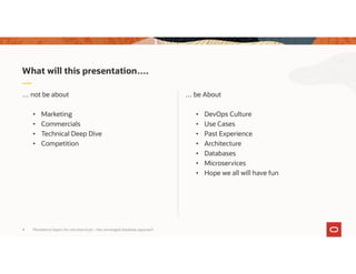 Persistence layers for microservices – the converged database approach4
… be About
• DevOps Culture
• Use Cases
• Past Experience
• Architecture
• Databases
• Microservices
• Hope we all will have fun
… not be about
• Marketing
• Commercials
• Technical Deep Dive
• Competition
What will this presentation….
 