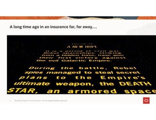 Persistence layers for microservices – the converged database approach6
A long time ago in an insurance far, far away….
 