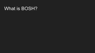 What is BOSH?
 