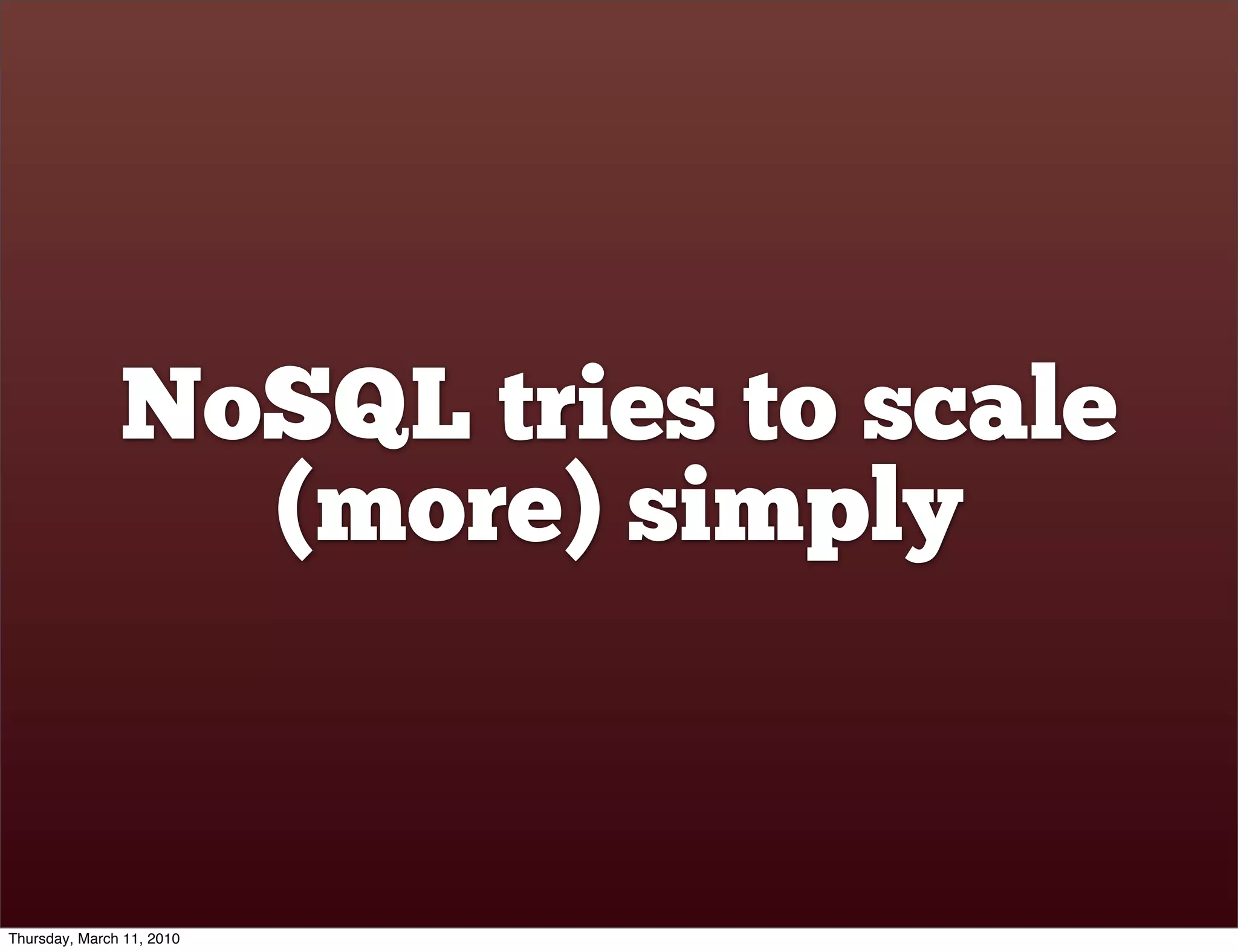 NoSQL tries to scale
                 (more) simply


Thursday, March 11, 2010
 