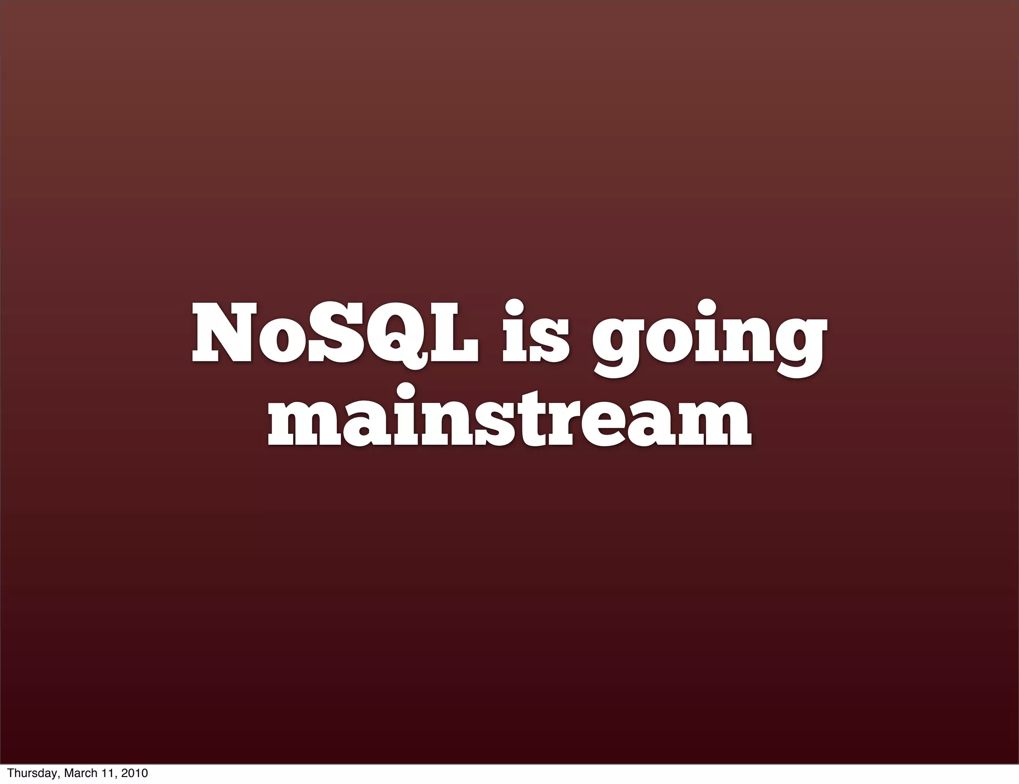 NoSQL is going
                            mainstream


Thursday, March 11, 2010
 