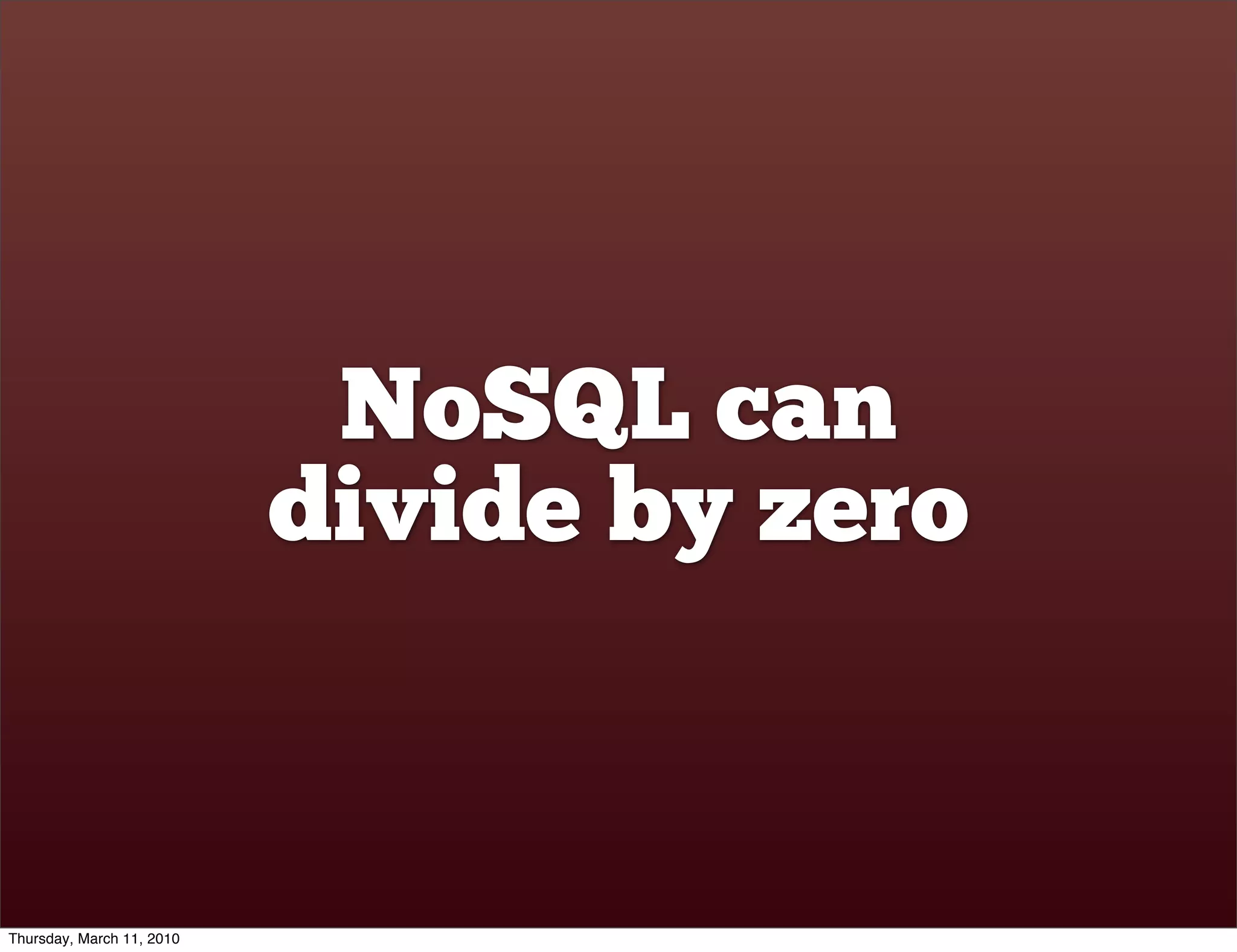 NoSQL can
                           divide by zero


Thursday, March 11, 2010
 