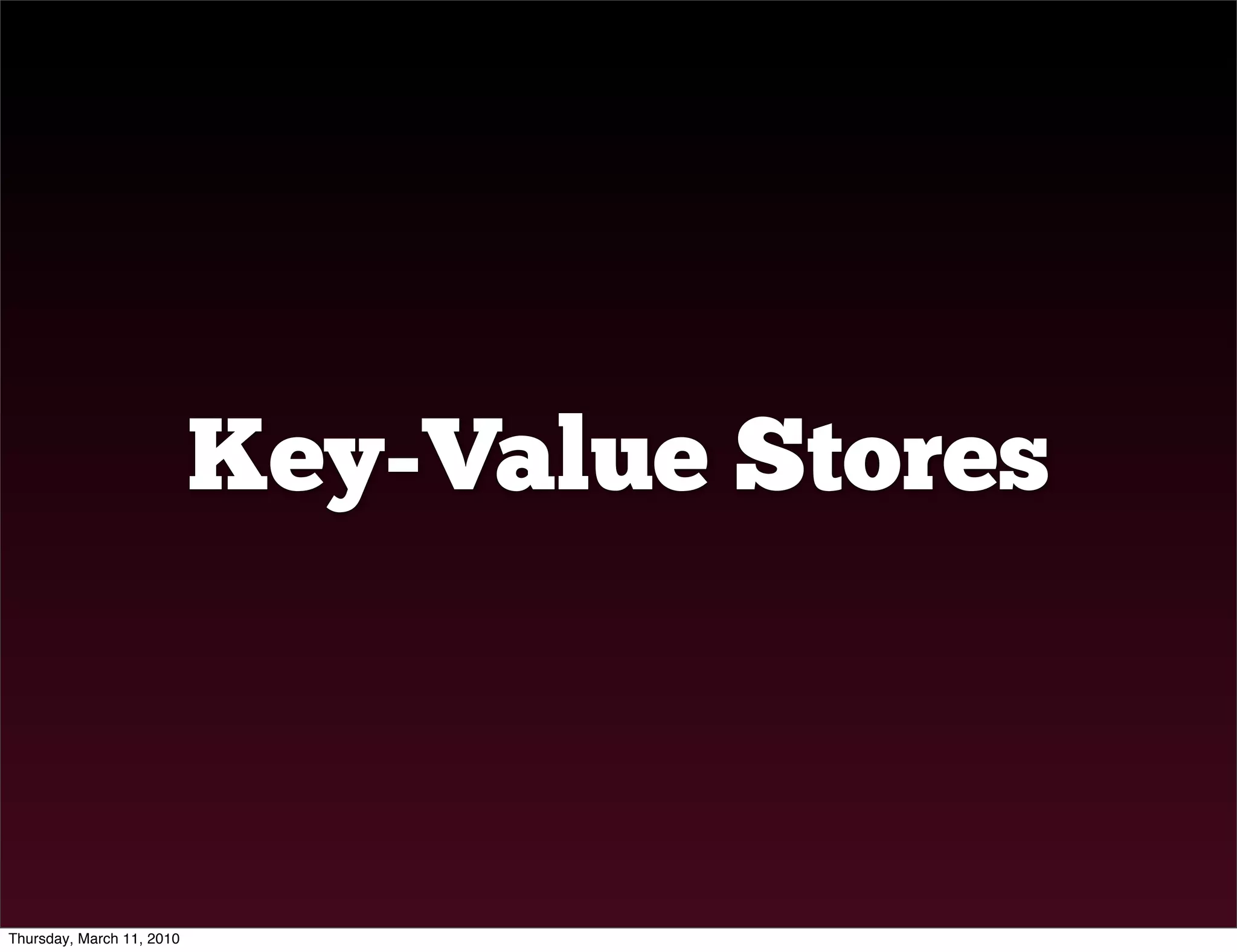 Key-Value Stores



Thursday, March 11, 2010
 