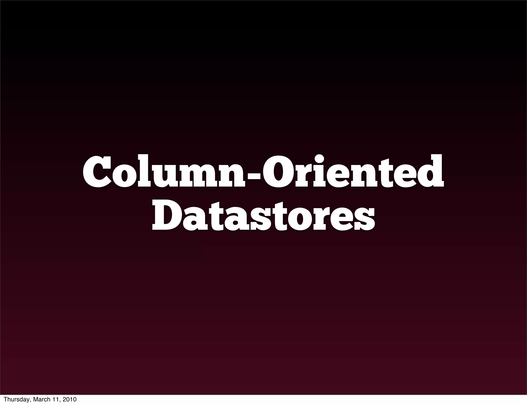 Column-Oriented
                              Datastores


Thursday, March 11, 2010
 