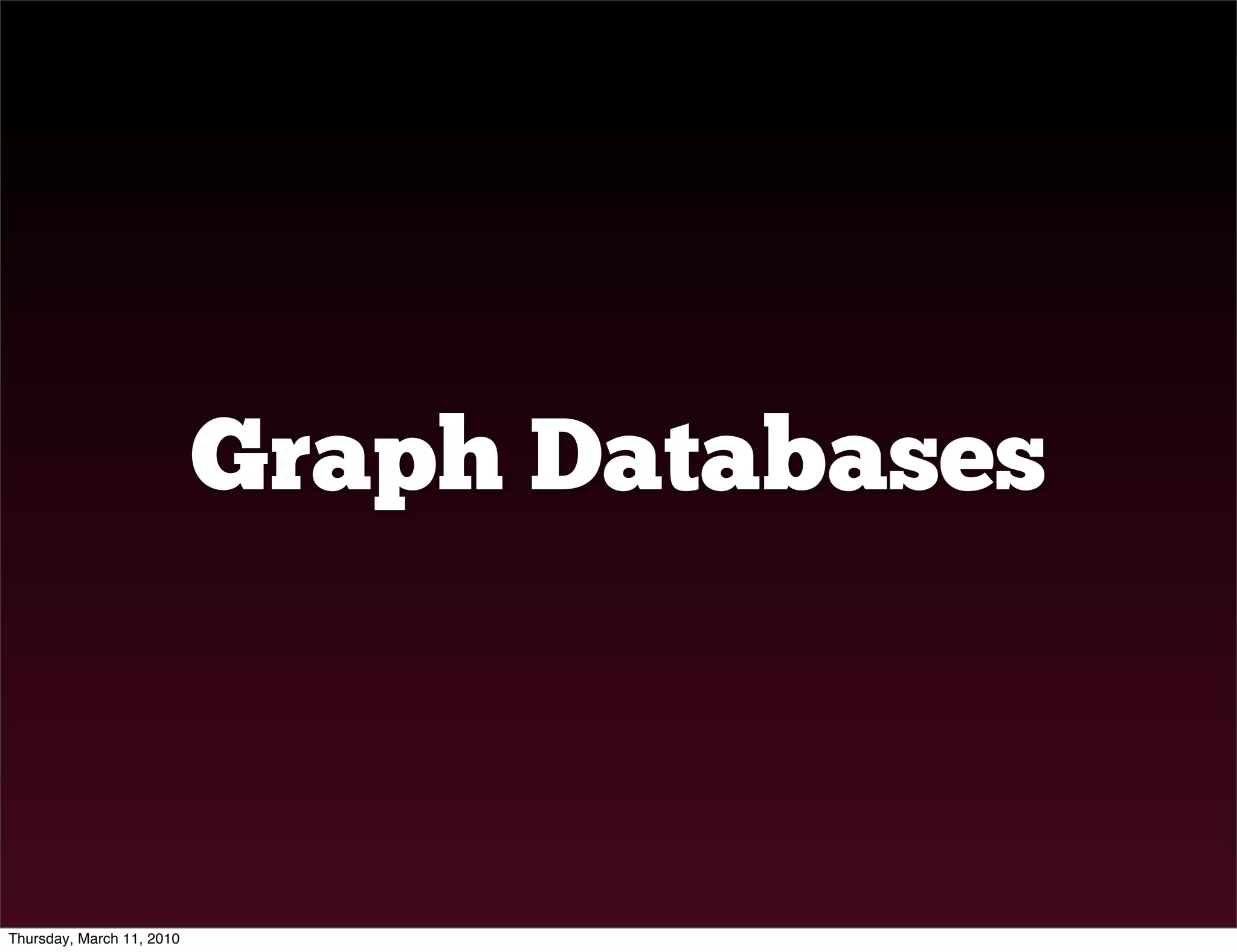 Graph Databases



Thursday, March 11, 2010
 