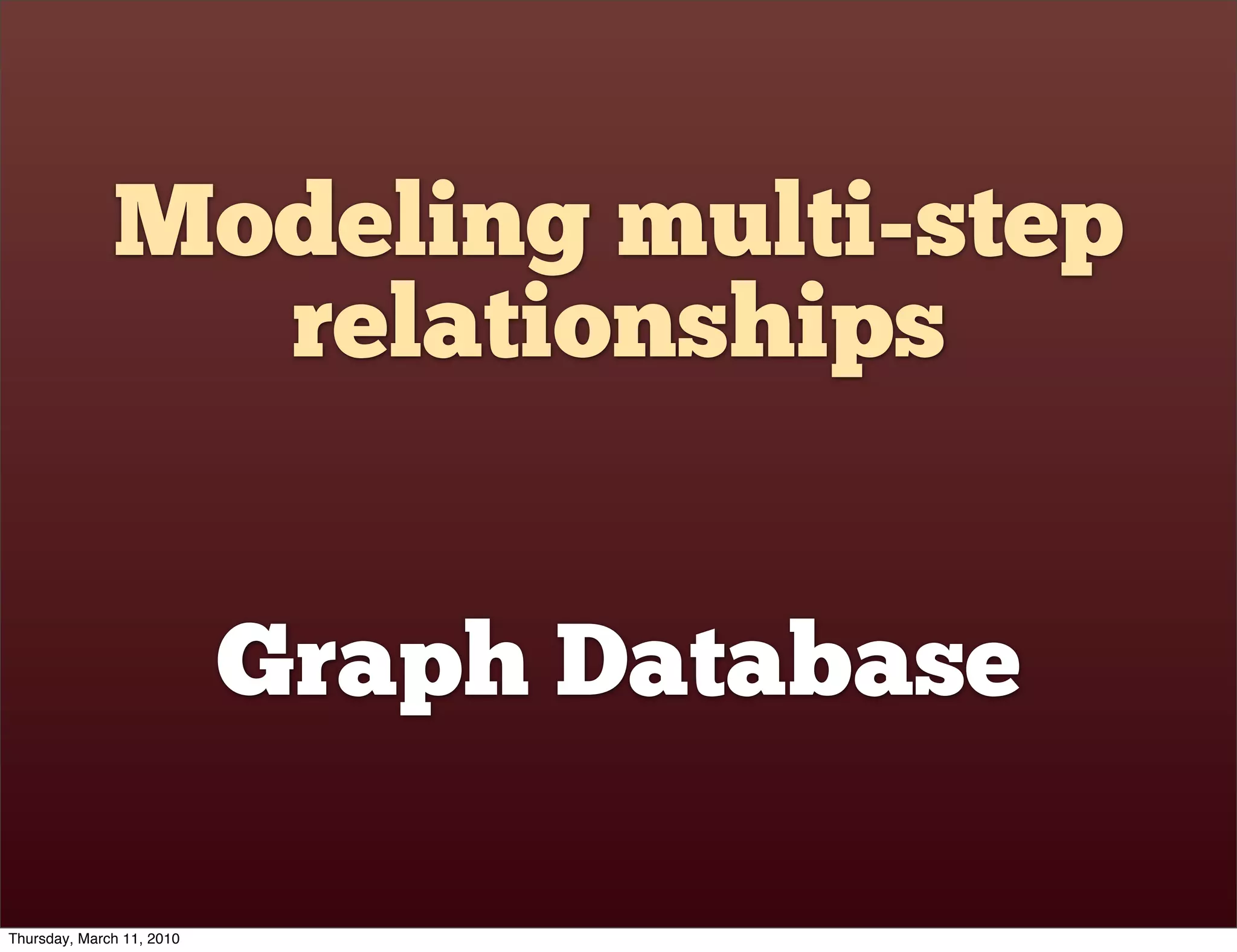 Modeling multi-step
                relationships


                           Graph Database

Thursday, March 11, 2010
 