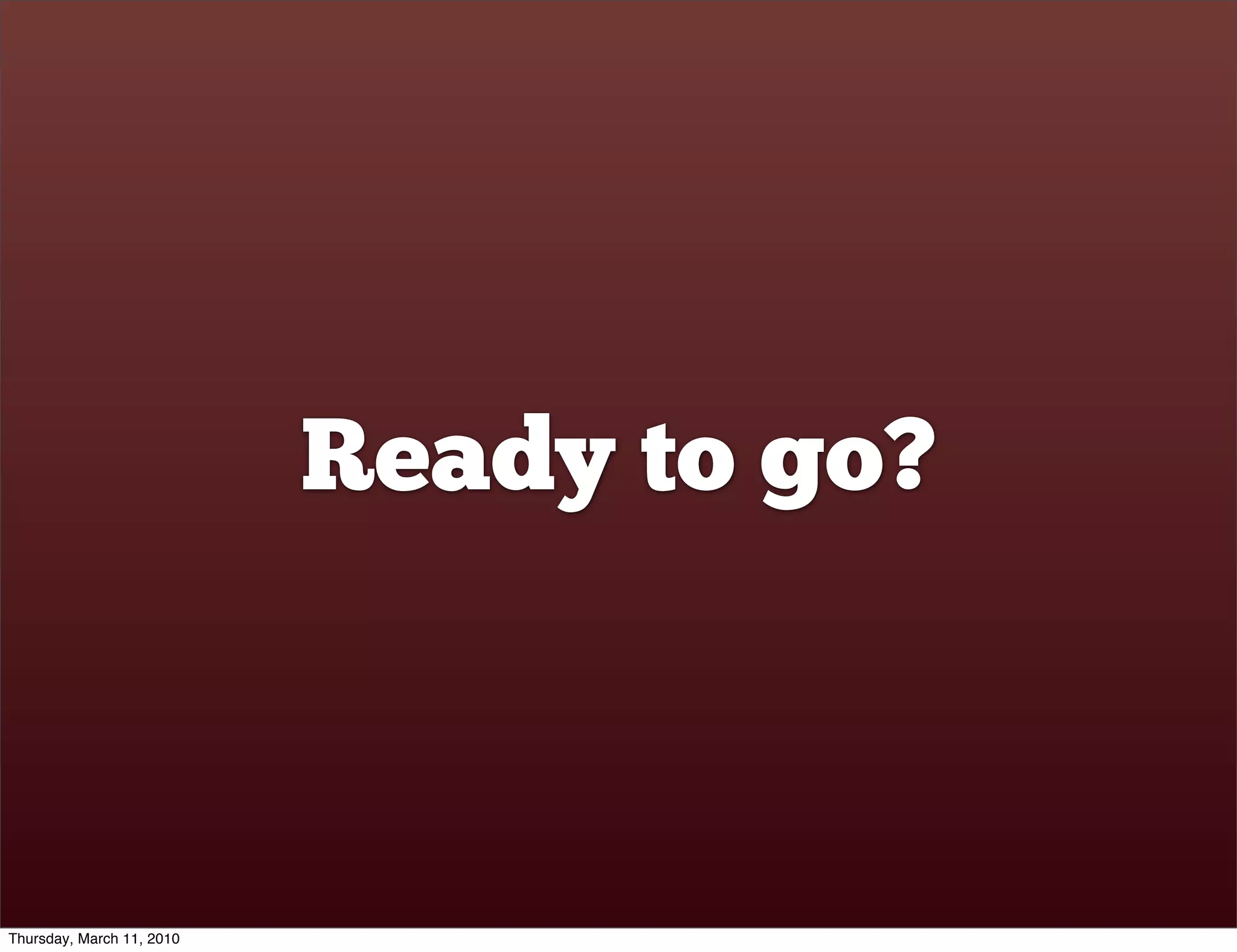 Ready to go?



Thursday, March 11, 2010
 