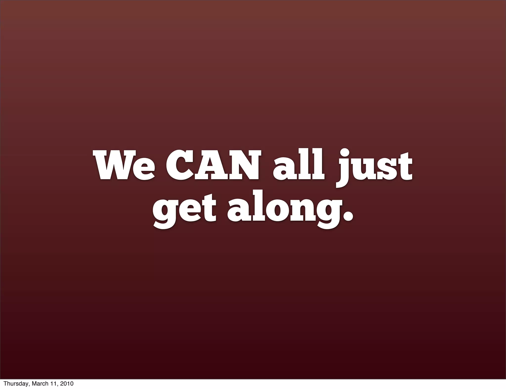 We CAN all just
                             get along.


Thursday, March 11, 2010
 