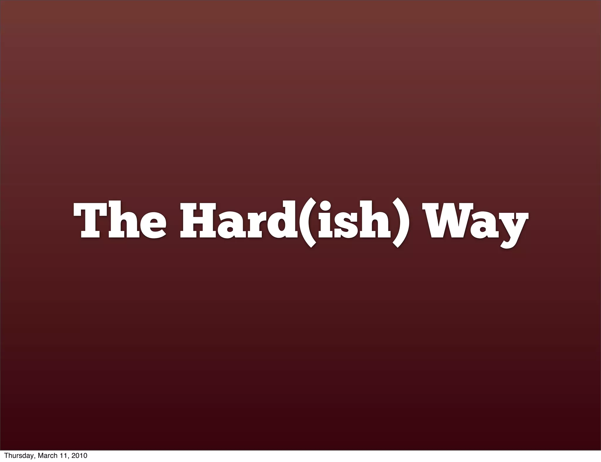 The Hard(ish) Way



Thursday, March 11, 2010
 