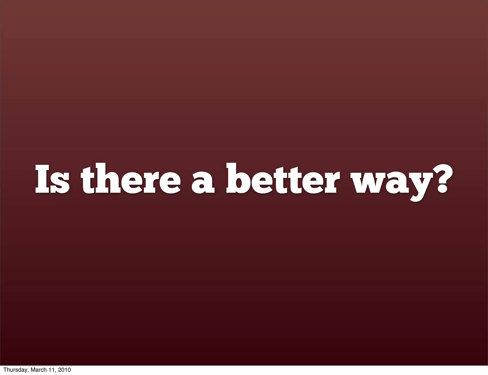 Is there a better way?



Thursday, March 11, 2010
 